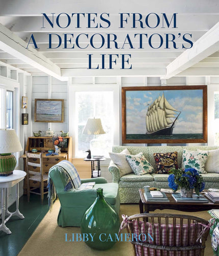 Notes From A Decorator's Life by Libby Cameron